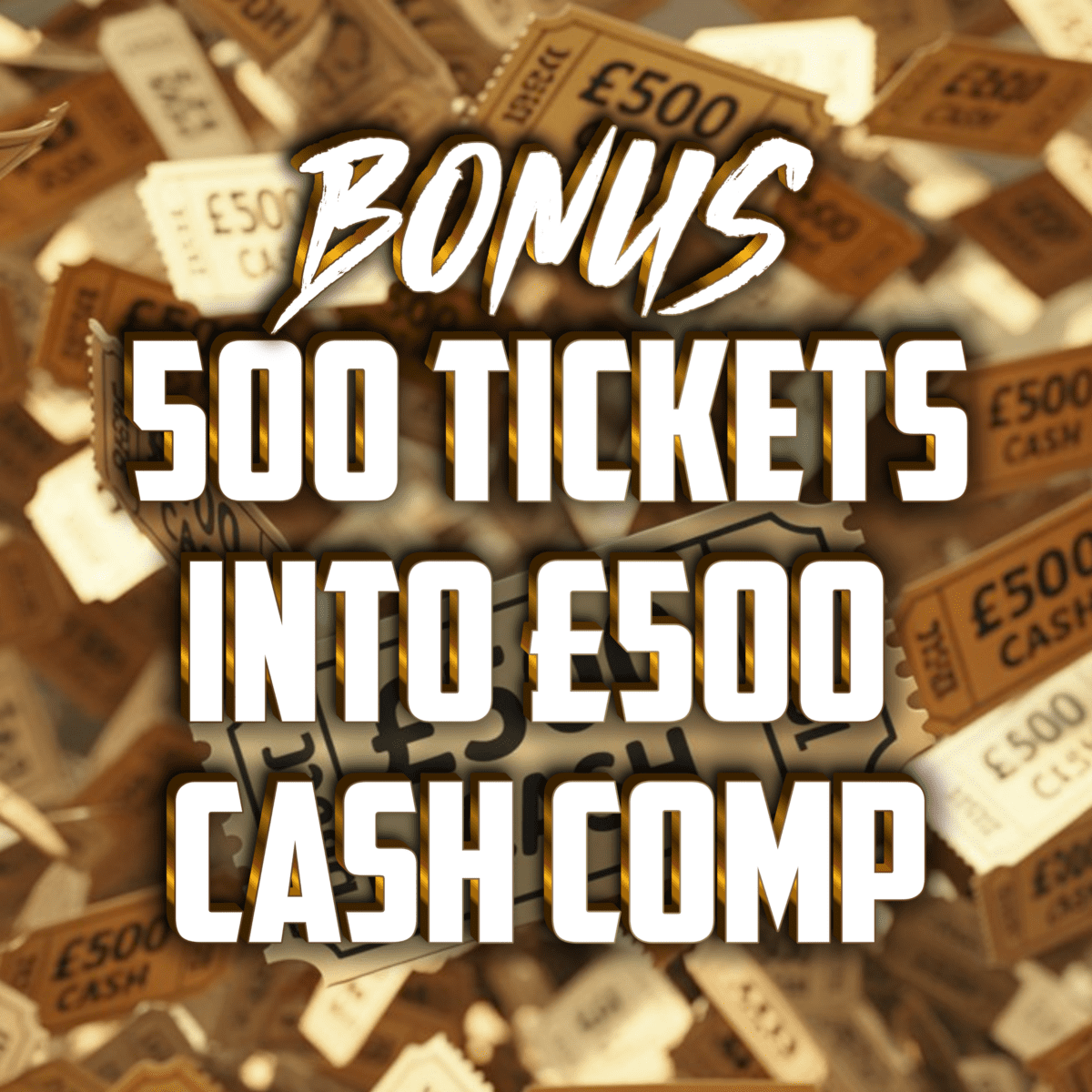 BONUS 500 tickets into 500 F-2-E CASH COMP