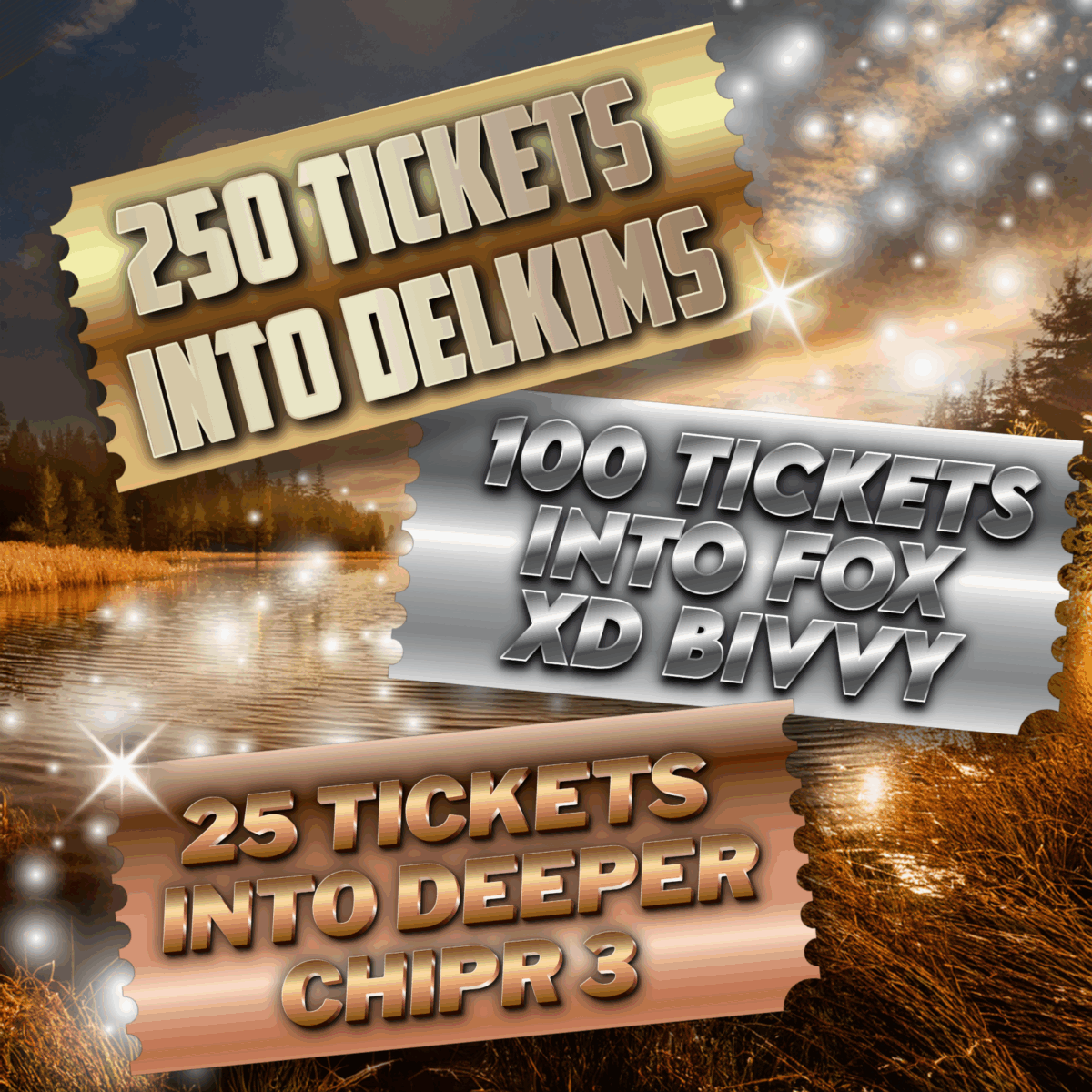 25 tickets into Deeper Chirp 3 comp, 100 tickets into Fox Bivvy XD comp, 250 tickets into the Delkim comp